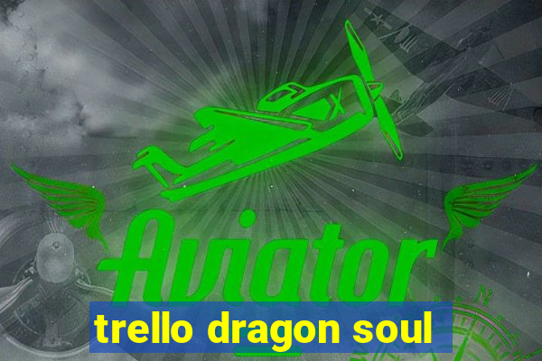 trello dragon soul